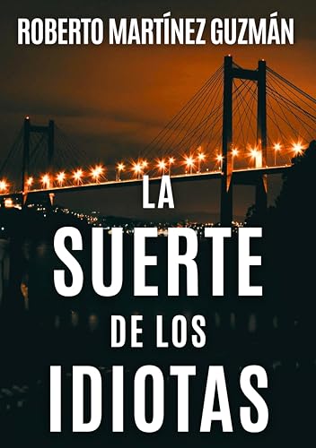 LA SUERTE DE LOS IDIOTAS (Sí, esta es la novela más descargada en la historia de Amazon España) (Lucas Acevedo) (Spanish Edition)